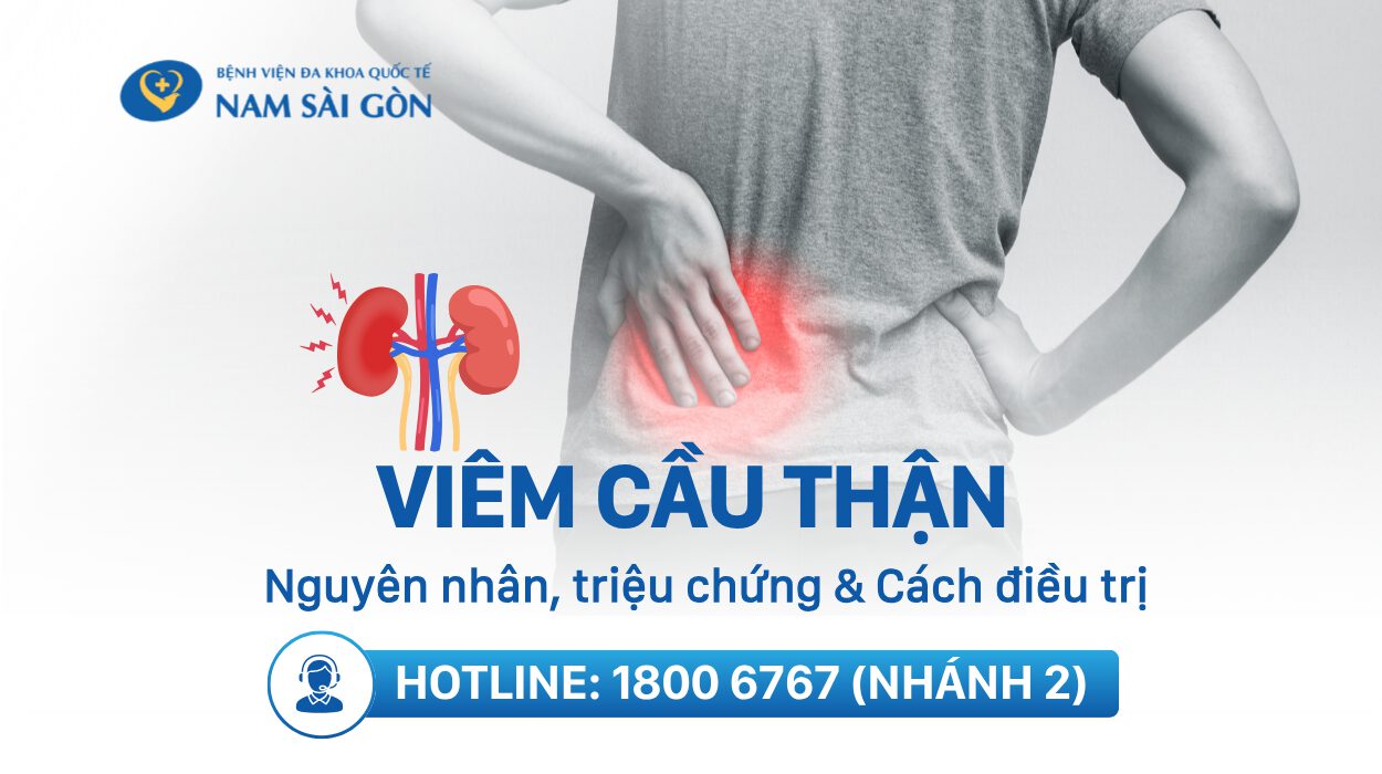 VIÊM CẦU THẬN – TRIỆU CHỨNG, CÁCH CHẨN ĐOÁN VÀ ĐIỀU TRỊ HIỆU QUẢ